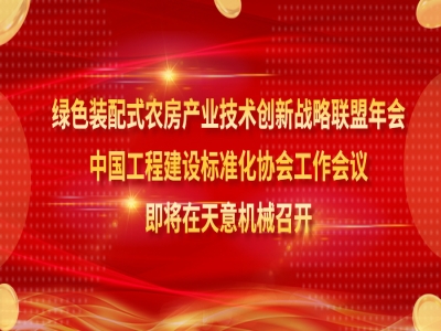 綠色裝配式農(nóng)房產(chǎn)業(yè)技術創(chuàng)新戰(zhàn)略聯(lián)盟年會、中國工程建設標準化協(xié)會工作會議即將在天意機械召開